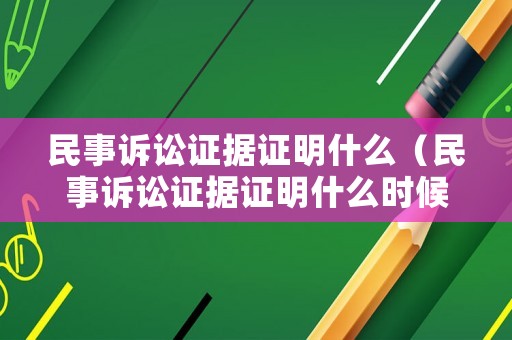 民事訴訟證據證明什么（民事訴訟證據證明什么時候提交）