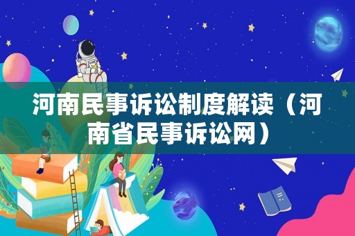 河南民事訴訟制度解讀（河南省民事訴訟網）