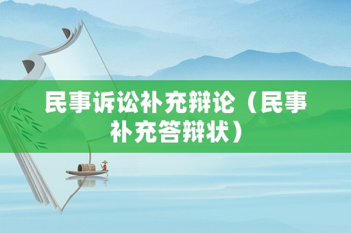 民事訴訟補(bǔ)充辯論（民事補(bǔ)充答辯狀）