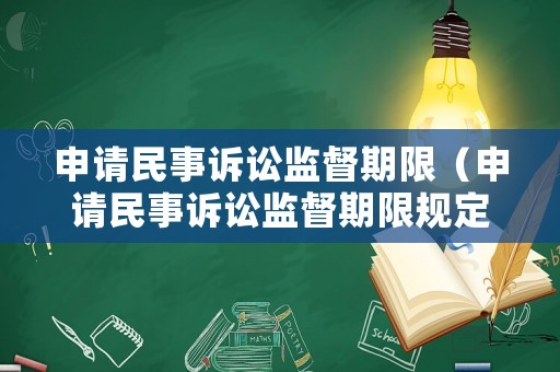 申請民事訴訟監督期限（申請民事訴訟監督期限規定）
