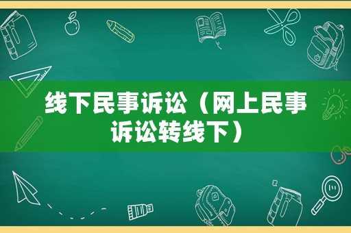 線下民事訴訟（網(wǎng)上民事訴訟轉(zhuǎn)線下）