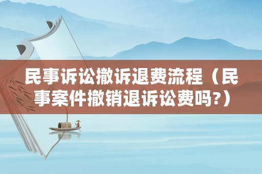 民事訴訟撤訴退費流程（民事案件撤銷退訴訟費嗎?）