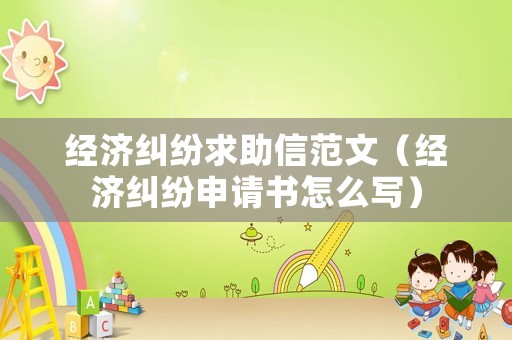 經濟糾紛求助信范文（經濟糾紛申請書怎么寫）
