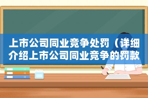 上市公司同業競爭處罰（詳細介紹上市公司同業競爭的罰款制度）