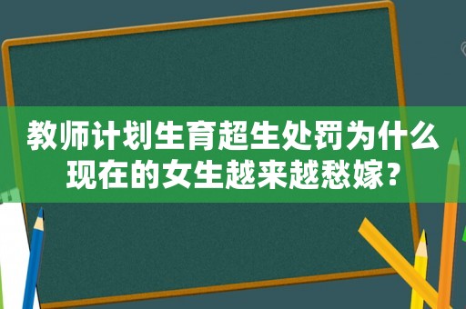 教師計劃生育超生處罰為什么現在的女生越來越愁嫁？