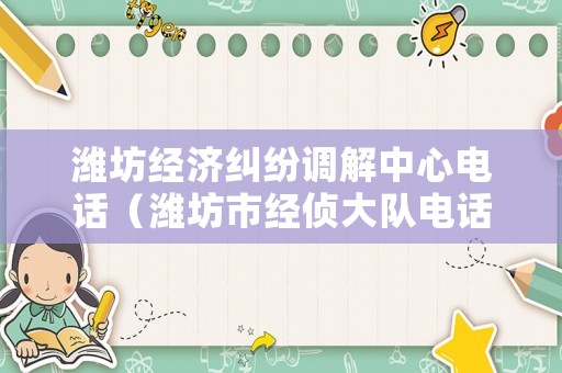 濰坊經(jīng)濟(jì)糾紛調(diào)解中心電話（濰坊市經(jīng)偵大隊(duì)電話號(hào)碼）