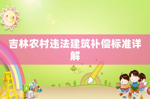 吉林農(nóng)村違法建筑補償標準詳解