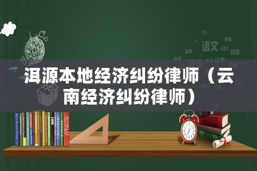 洱源本地經(jīng)濟糾紛律師（云南經(jīng)濟糾紛律師）