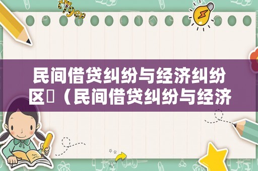 民間借貸糾紛與經(jīng)濟糾紛區(qū)別（民間借貸糾紛與經(jīng)濟糾紛區(qū)別在哪）