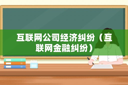 互聯網公司經濟糾紛（互聯網金融糾紛）