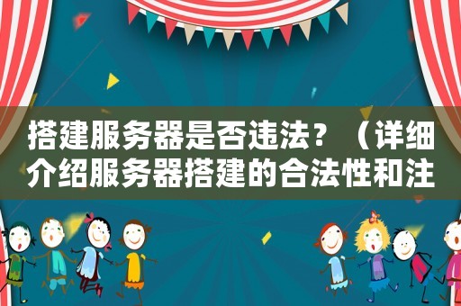 搭建服務器是否違法？（詳細介紹服務器搭建的合法性和注意事項）