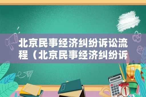 北京民事經(jīng)濟糾紛訴訟流程（北京民事經(jīng)濟糾紛訴訟流程）