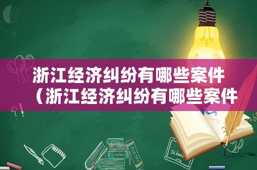 浙江經濟糾紛有哪些案件（浙江經濟糾紛有哪些案件可以立案）