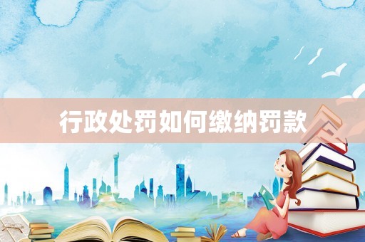行政處罰如何繳納罰款