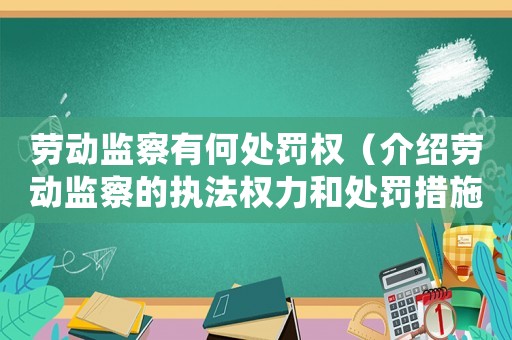 勞動監察有何處罰權（介紹勞動監察的執法權力和處罰措施）