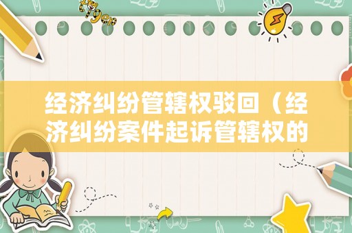 經濟糾紛管轄權駁回（經濟糾紛案件起訴管轄權的規定）