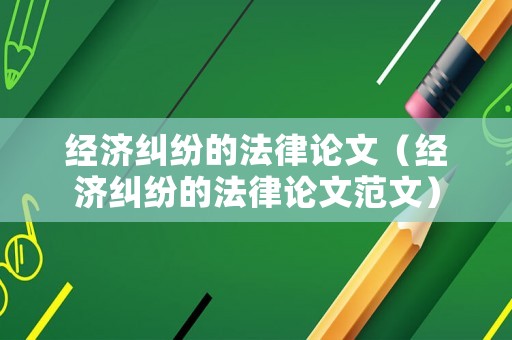經濟糾紛的法律論文（經濟糾紛的法律論文范文）
