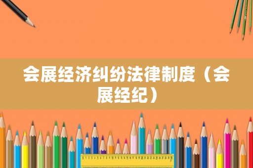 會展經濟糾紛法律制度（會展經紀）