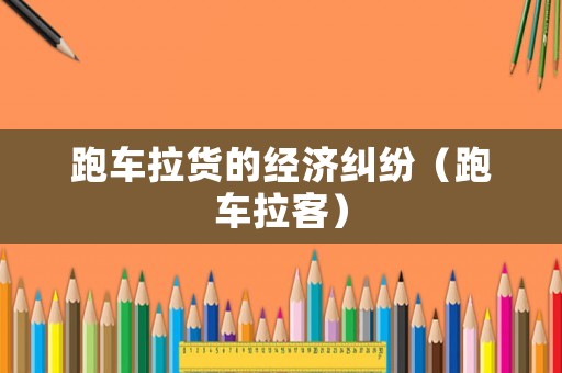 跑車拉貨的經濟糾紛（跑車拉客）