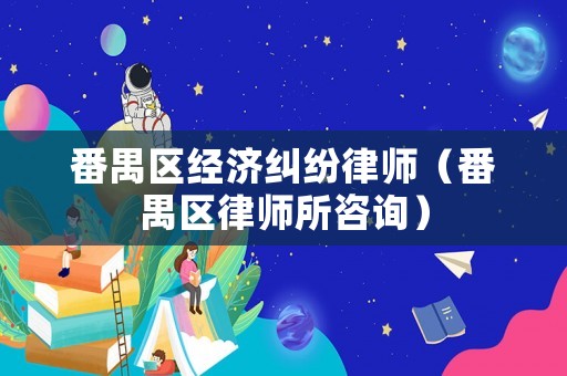 番禺區(qū)經(jīng)濟(jì)糾紛律師（番禺區(qū)律師所咨詢）