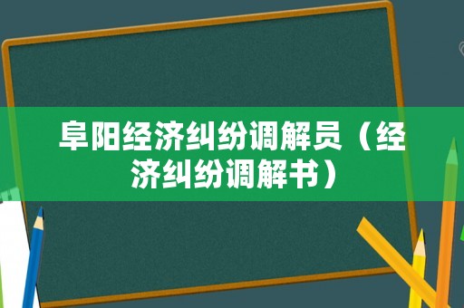 阜陽經濟糾紛調解員（經濟糾紛調解書）
