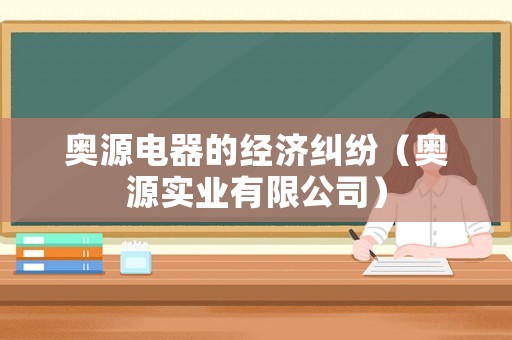 奧源電器的經(jīng)濟(jì)糾紛（奧源實業(yè)有限公司）