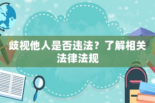 歧視他人是否違法？了解相關法律法規