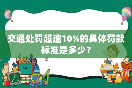 交通處罰超速10%的具體罰款標準是多少？