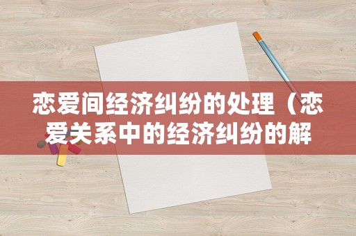 戀愛間經濟糾紛的處理（戀愛關系中的經濟糾紛的解決方案）
