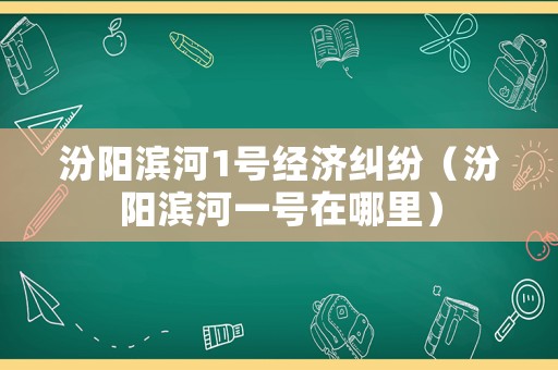 汾陽濱河1號經濟糾紛（汾陽濱河一號在哪里）