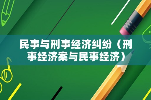 民事與刑事經(jīng)濟糾紛（刑事經(jīng)濟案與民事經(jīng)濟）