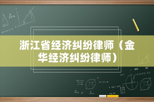 浙江省經濟糾紛律師（金華經濟糾紛律師）