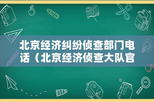 北京經濟糾紛偵查部門電話（北京經濟偵查大隊官網）
