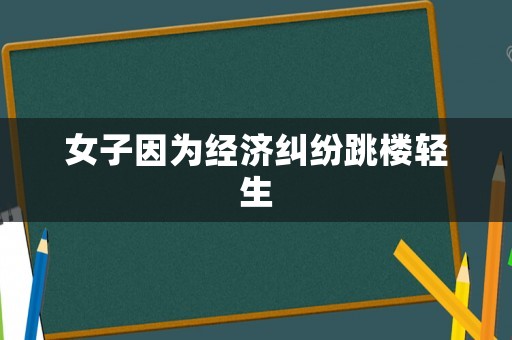 女子因為經濟糾紛跳樓輕生