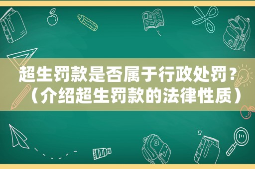 超生罰款是否屬于行政處罰？（介紹超生罰款的法律性質）