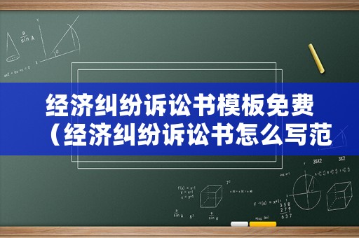 經濟糾紛訴訟書模板免費（經濟糾紛訴訟書怎么寫范文）