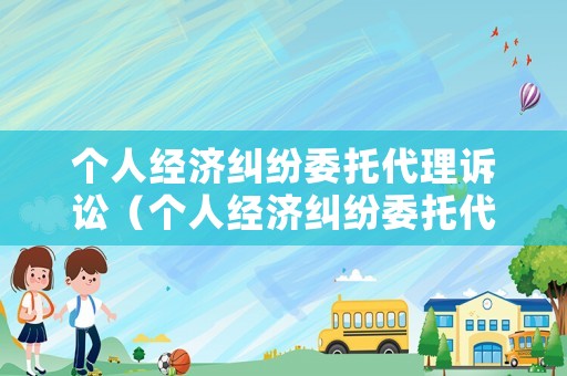 個人經濟糾紛委托代理訴訟（個人經濟糾紛委托代理訴訟書）