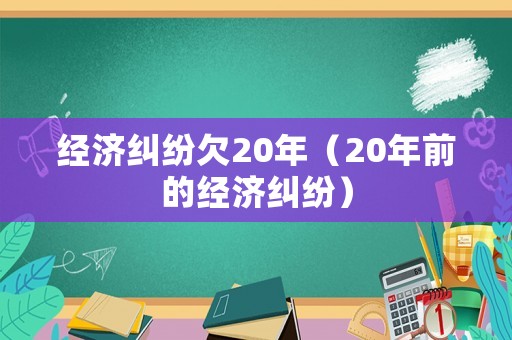 經濟糾紛欠20年（20年前的經濟糾紛）
