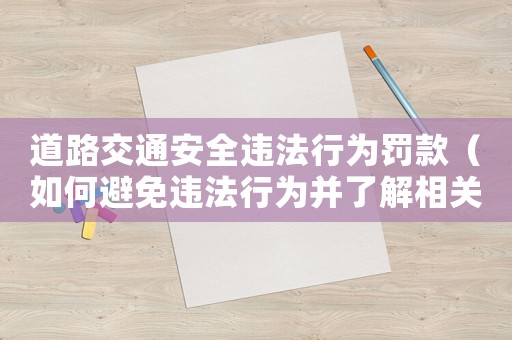 道路交通安全違法行為罰款（如何避免違法行為并了解相關罰款規定）