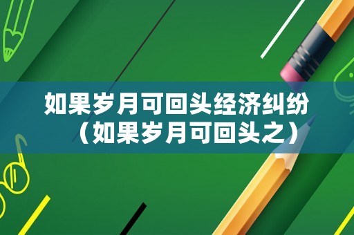 如果歲月可回頭經(jīng)濟糾紛（如果歲月可回頭之）