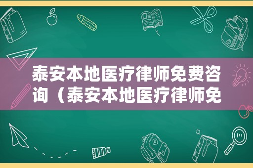 泰安本地醫(yī)療律師免費咨詢（泰安本地醫(yī)療律師免費咨詢熱線）