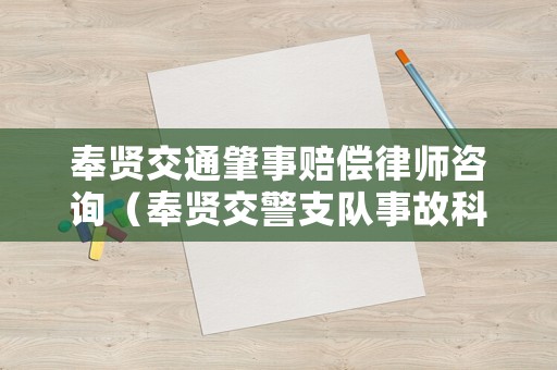 奉賢交通肇事賠償律師咨詢（奉賢交警支隊(duì)事故科）