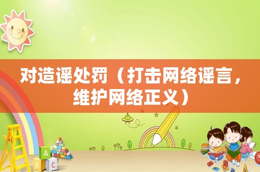 對造謠處罰（打擊網絡謠言，維護網絡正義）