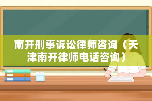 南開刑事訴訟律師咨詢（天津南開律師電話咨詢）