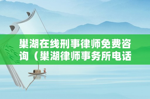 巢湖在線刑事律師免費咨詢（巢湖律師事務所電話是多少）