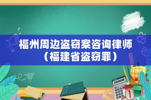福州周邊盜竊案咨詢律師（福建省盜竊罪）