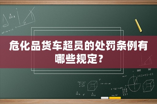 危化品貨車超員的處罰條例有哪些規定？