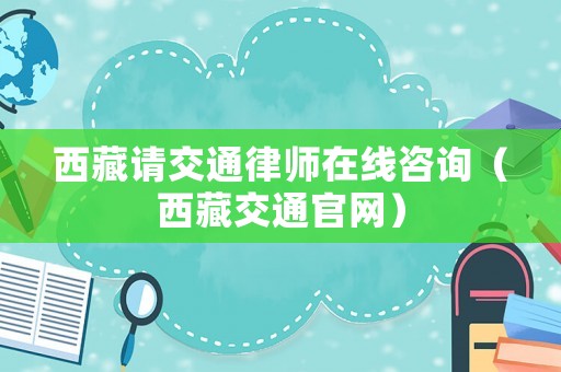西藏請交通律師在線咨詢（西藏交通官網）
