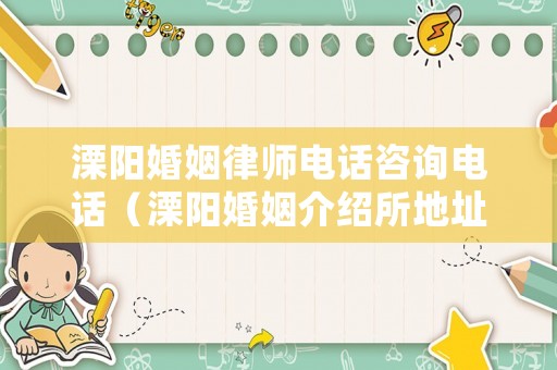 溧陽婚姻律師電話咨詢電話（溧陽婚姻介紹所地址電話號碼）