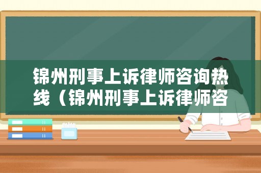 錦州刑事上訴律師咨詢熱線（錦州刑事上訴律師咨詢熱線電話號碼）